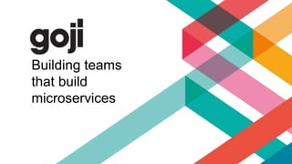Building teams
that build
microservices
 