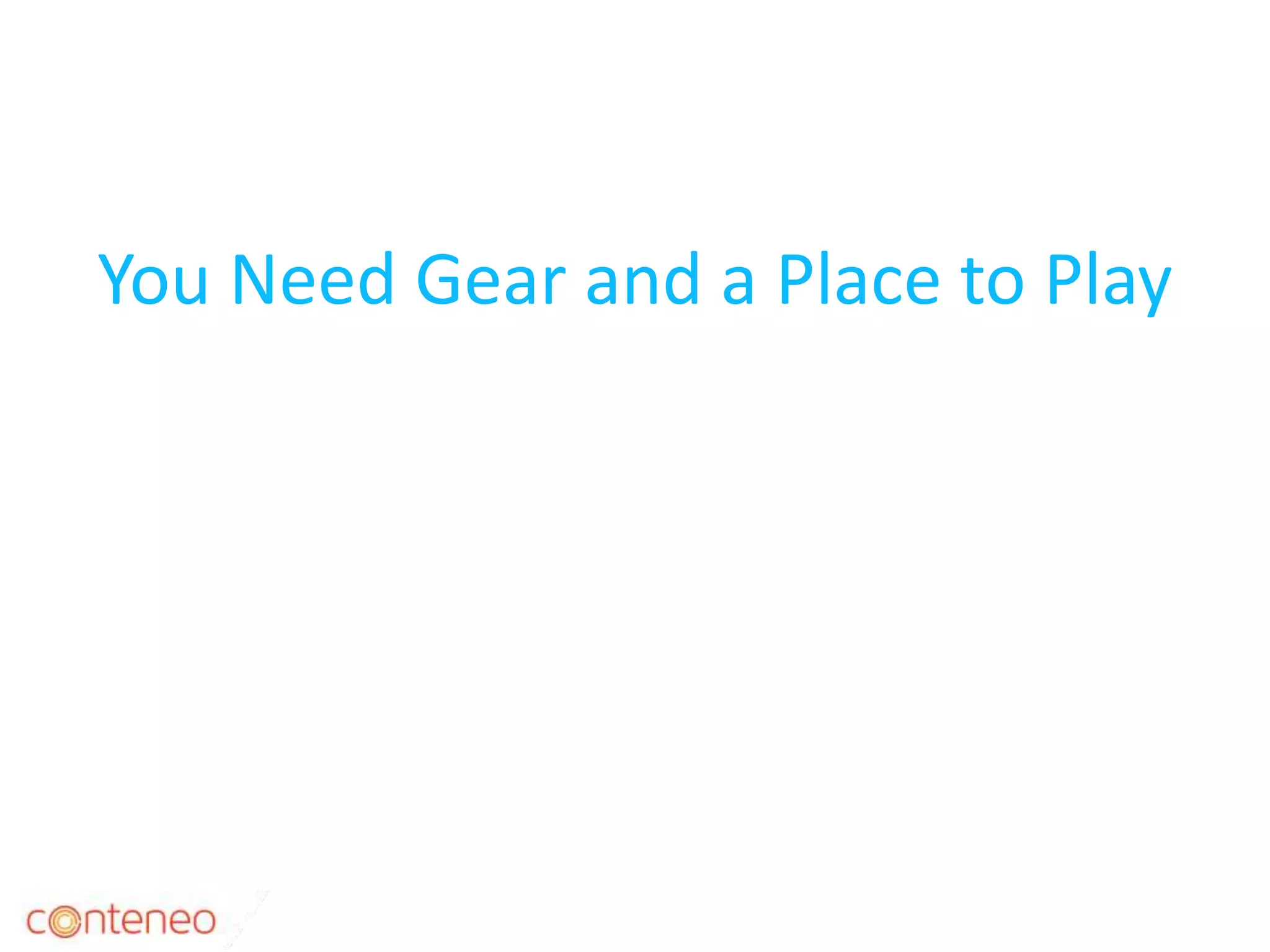 You Need Gear and a Place to Play
22
 