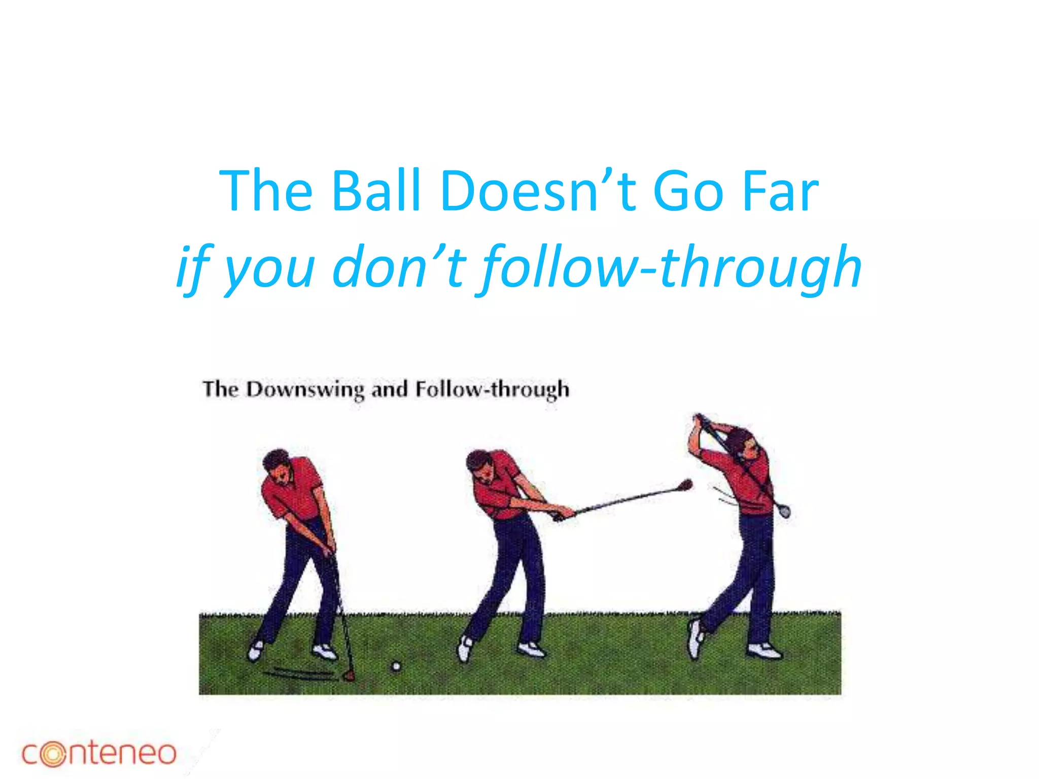 The Ball Doesn’t Go Far
if you don’t follow-through
30
 