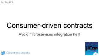 Consumer-driven contracts
Avoid microservices integration hell!
@PierreVincent
Nov 8th, 2016
 