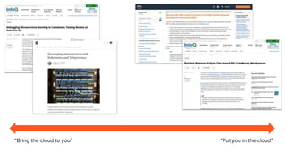 “Bring the cloud to you” “Put you in the cloud”
 