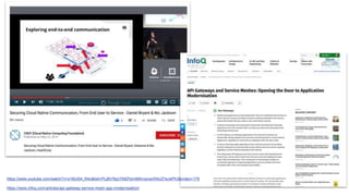 https://www.youtube.com/watch?v=o1MJi54_R4o&list=PLj6h78yzYM2PpmMAnvpvsnR4c27wJePh3&index=179
https://www.infoq.com/articles/api-gateway-service-mesh-app-modernisation/
 