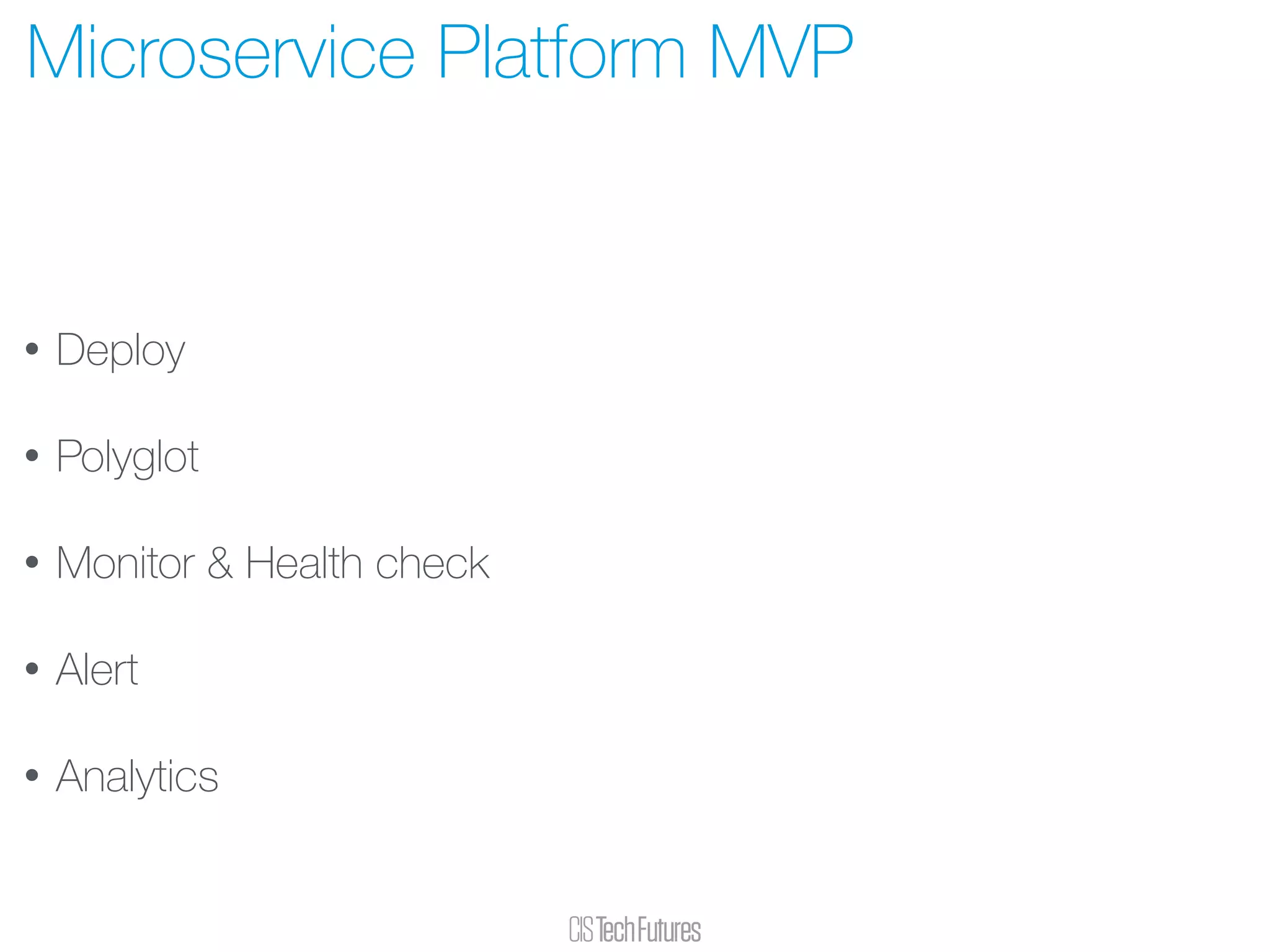 • Deploy
• Polyglot
• Monitor & Health check
• Alert
• Analytics
Microservice Platform MVP
 