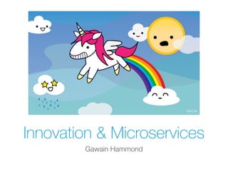 Innovation & Microservices
Gawain Hammond
 