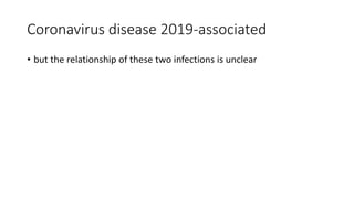 Coronavirus disease 2019-associated
• but the relationship of these two infections is unclear
 
