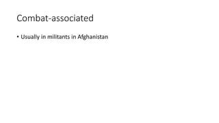 Combat-associated
• Usually in militants in Afghanistan
 