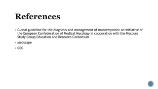  Global guideline for the diagnosis and management of mucormycosis: an initiative of
the European Confederation of Medical Mycology in cooperation with the Mycoses
Study Group Education and Research Consortium
 Medscape
 CDC
 