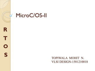 MicroC/OS-II
TOPIWALA MOHIT N.
VLSI DESIGN-1581210018
SRM UNIVERSITY,
CHENNAI
S
O
T
R
 