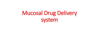 Mucosal Drug Delivery
system
 