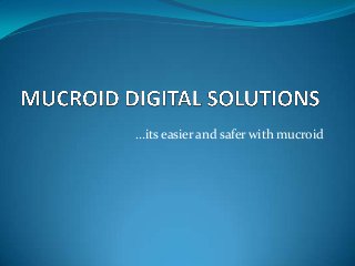 …its easier and safer with mucroid

 