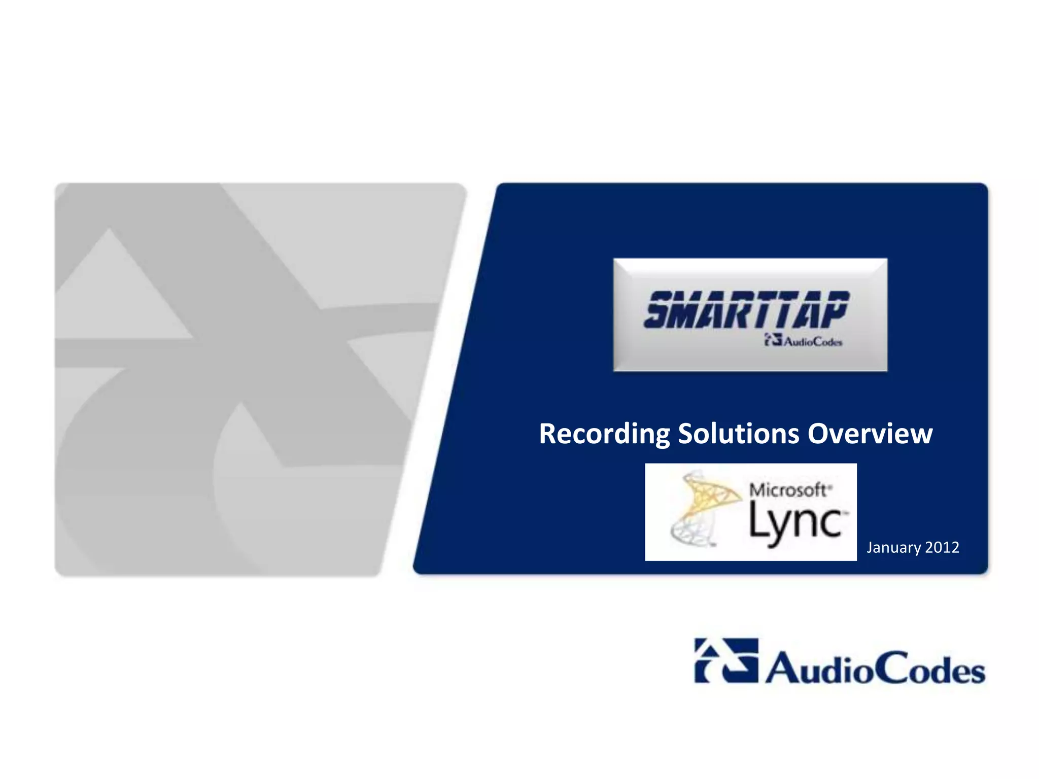 Recording Solutions Overview


                                                             January 2012




     © 2011 AudioCodes Ltd.
        All rights reserved.
AudioCodes Confidential Proprietary
 