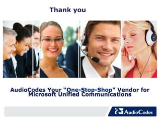 Thank you




AudioCodes Your “One-Stop-Shop” Vendor for
     Microsoft Unified Communications
 