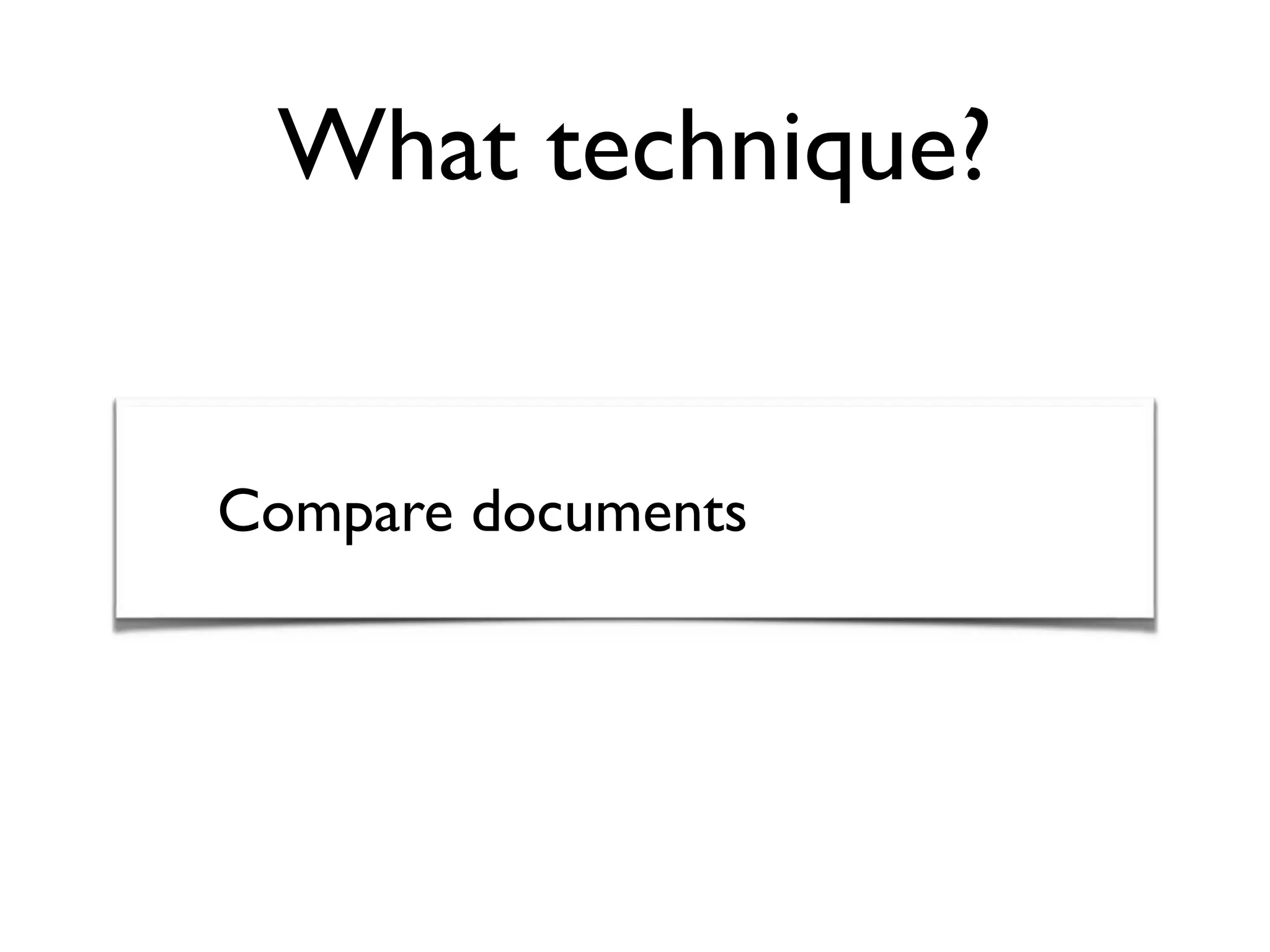 What technique?
Compare documents
 