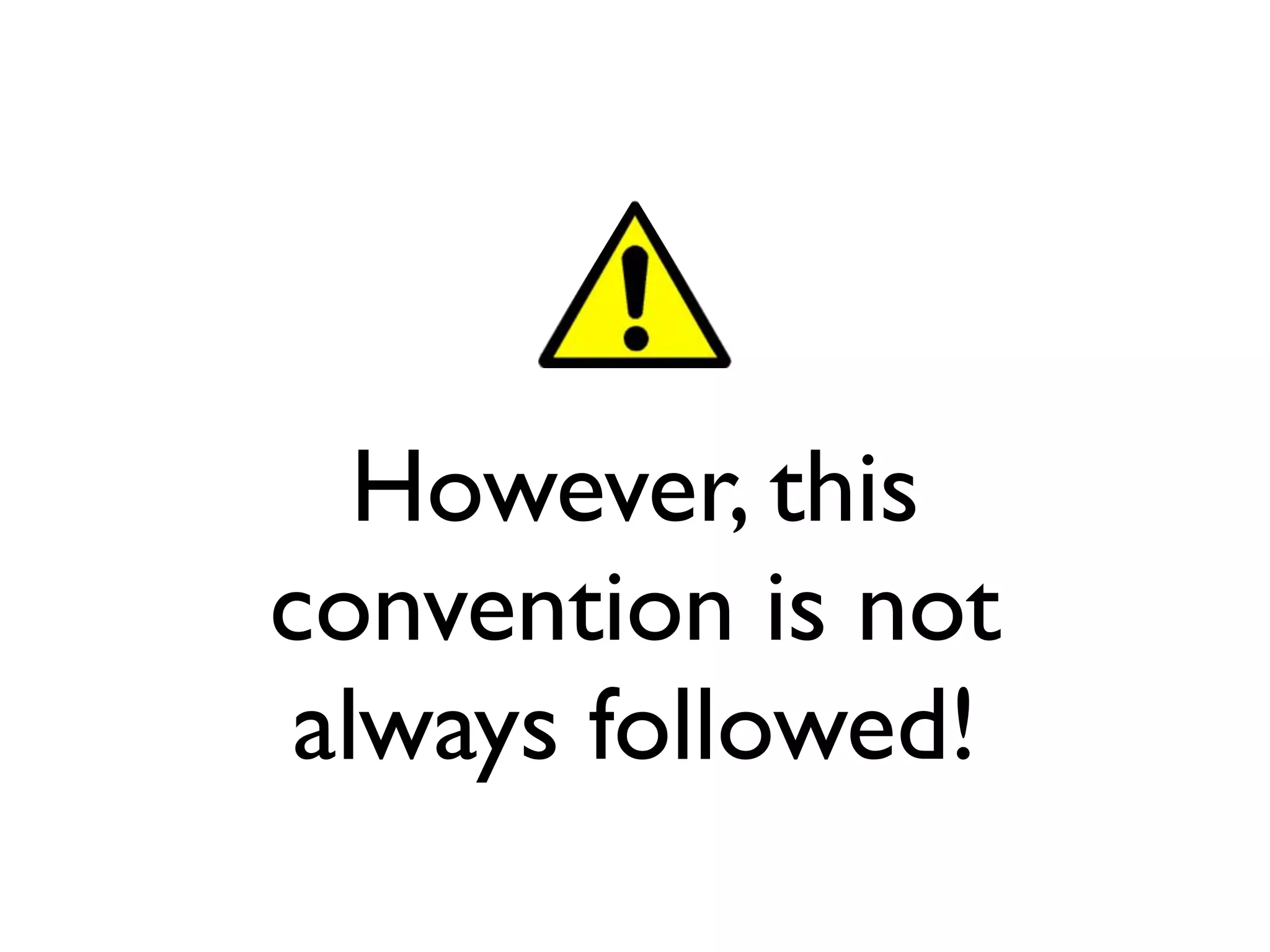 However, this
convention is not
always followed!
 