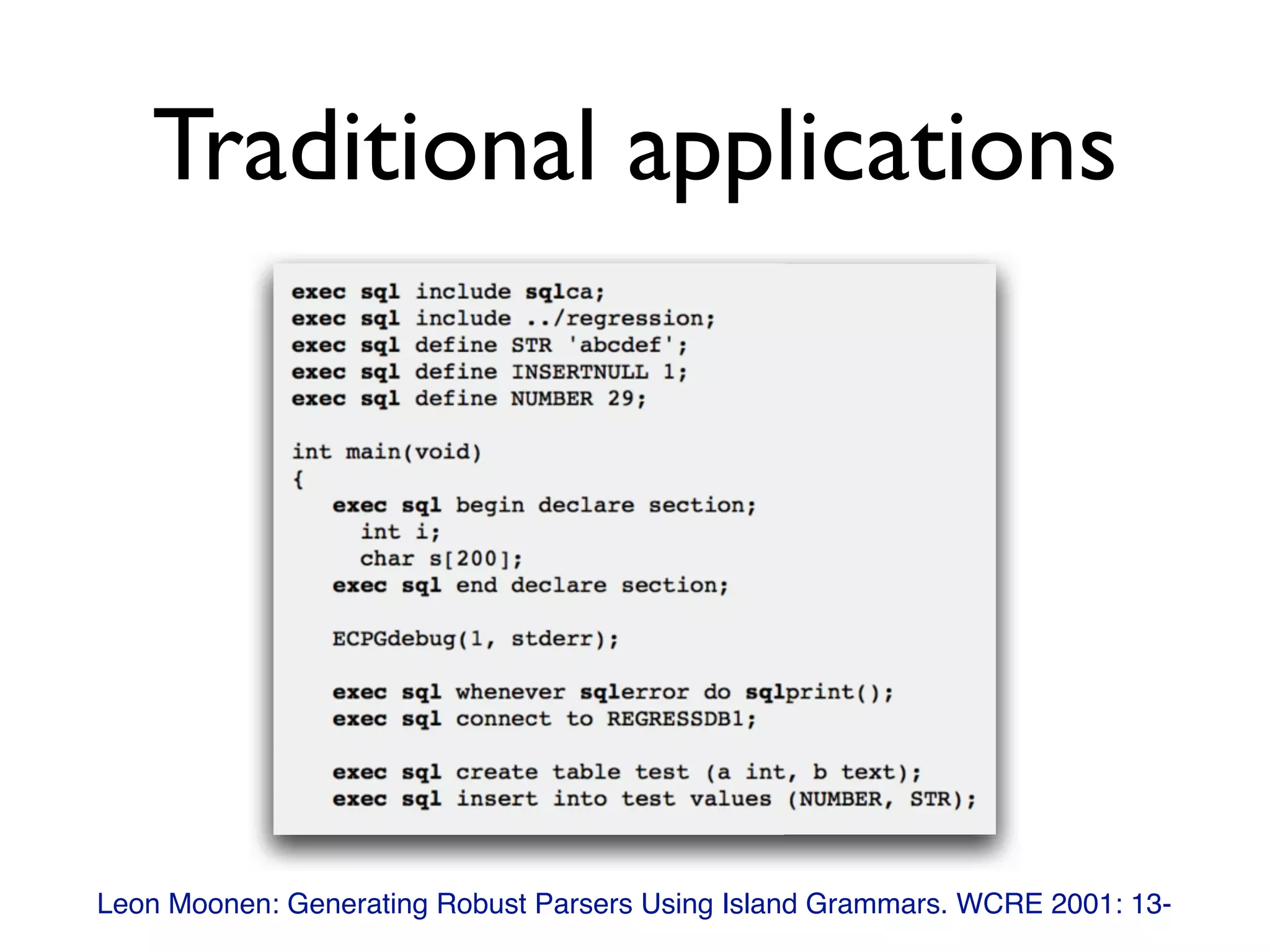 Traditional applications
Leon Moonen: Generating Robust Parsers Using Island Grammars. WCRE 2001: 13-
 