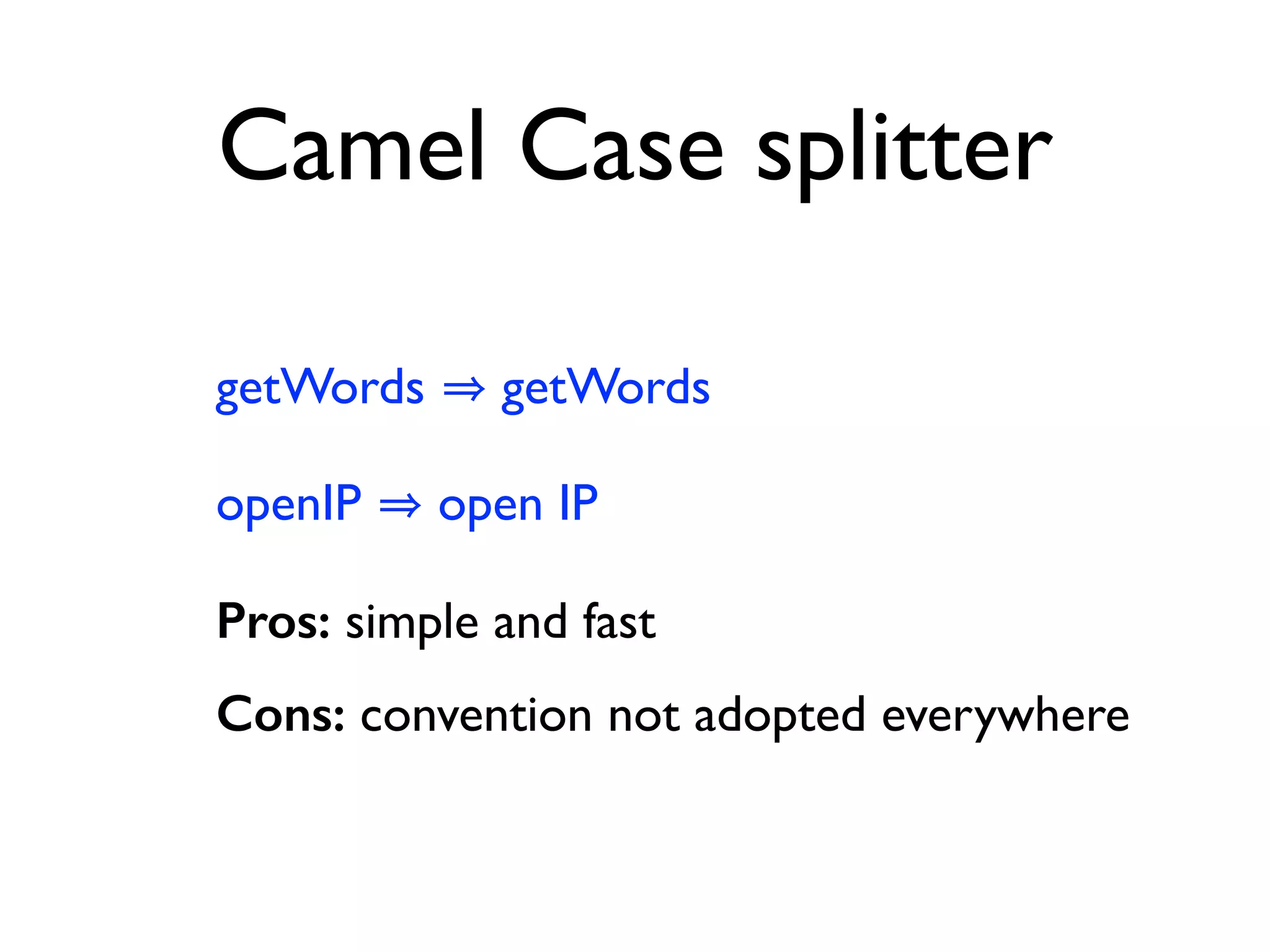 Camel Case splitter
getWords getWords
openIP open IP
Pros: simple and fast
Cons: convention not adopted everywhere
 