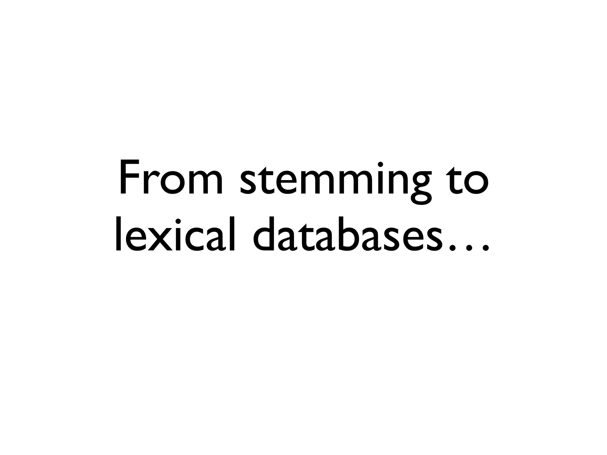 From stemming to
lexical databases…
 