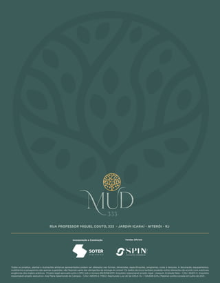 Todos os projetos, plantas e ilustrações artísticas apresentados podem ser alterados nas formas, dimensões, HVSHFL²FDções, programas, cores e texturas. A decoração, equipamentos,
mobiliários e paisagismos são apenas sugestões, não fazendo parte das obrigações de entrega do imóvel. Os dados técnicos também poderão sofrer alterações de acordo com eventuais
exigências dos órgãos públicos. Projeto legal aprovado junto à SMU sob o número 80/6108/2011. Arquiteto responsável projeto legal : Joaquim Andrade Neto – CAU: A6201-4. Arquiteto
responsável projeto executivo: Ana Maria Salamonde de Campos – CAU: A81319-2. PREO: Raymundo Luiz de Sá CREA: RJ – 134.808-D/RJ. Material confeccionado em julho de 2021.
RUA PROFESSOR MIGUEL COUTO, 333 - JARDIM ICARAÍ - NITERÓI - RJ
Incorporação e Construção Vendas Oficiais
 