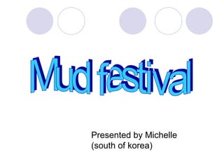 Mud festival Presented by Michelle (south of korea) 