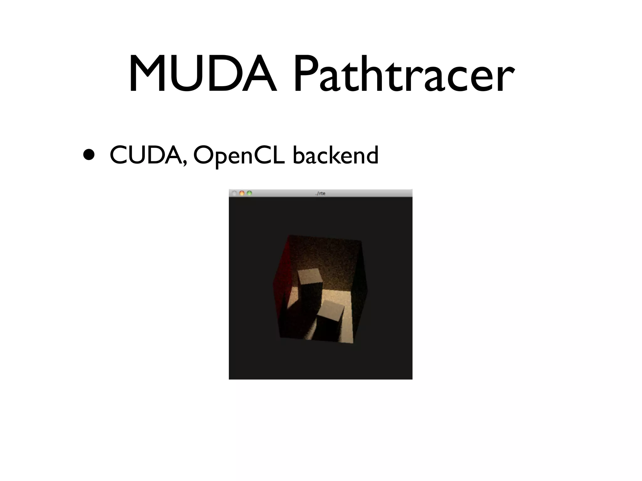 MUDA Pathtracer
• CUDA, OpenCL backend
 