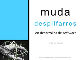 muda despilfarros en desarrollos de software Orlando García orlando.garcia@gmail.com   http://twitter.com/ogarciacar 