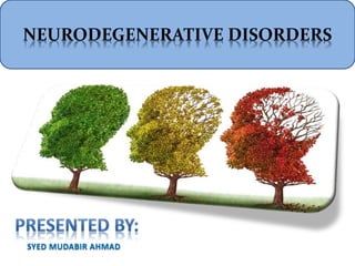 NEURODEGENERATIVE DISORDERS
SYED MUDABIR AHMAD
 