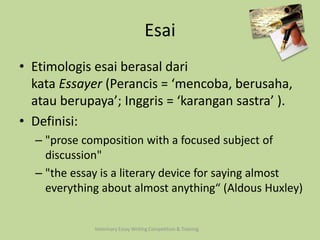 Esai 
• Etimologis esai berasal dari 
kata Essayer (Perancis = ‘mencoba, berusaha, 
atau berupaya’; Inggris = ‘karangan sa...