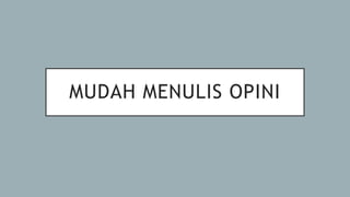 MUDAH MENULIS OPINI
 