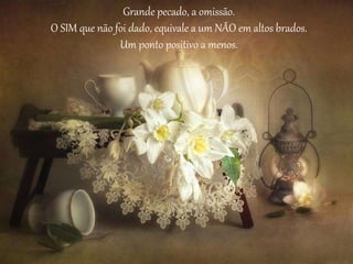 Grande pecado, a omissão. 
O SIM que não foi dado, equivale a um NÃO em altos brados. 
Um ponto positivo a menos. 
 