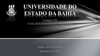Senhor do Bonfim/Ba
Novembro de 2013
Campus VII
Curso de Licenciatura em Matemática
 