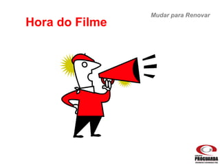 Mudar para Renovar
Hora do Filme
 