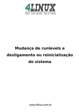Mudança de runlevels e
desligamento ou reinicialização
do sistema
www.4linux.com.br
 
