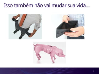 Isso também não vai mudar sua vida....




                                         3
 