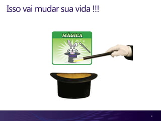 Isso vai mudar sua vida !!!




                              4
 