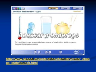 http://www.skoool.pt/content/los/chemistry/water_chan
ge_state/launch.html
 