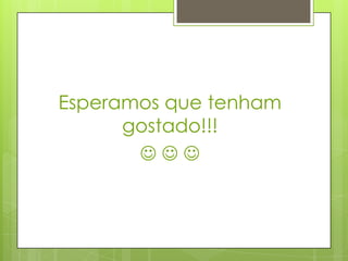 Esperamos que tenham
gostado!!!
  
 
