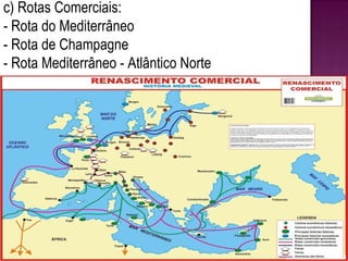 c) Rotas Comerciais: - Rota do Mediterrâneo - Rota de Champagne - Rota Mediterrâneo - Atlântico Norte 
