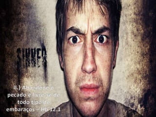 II.) Abandone o pecado e livre-se de todo tipo de embaraços – Hb 12.1