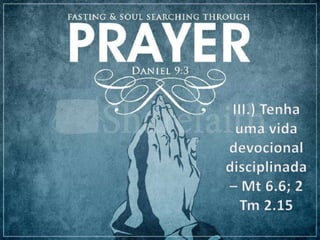 III.) Tenha uma vida devocional disciplinada – Mt 6.6; 2 Tm 2.15