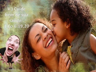 V.) Cuide bem de sua saúde .1 Co 6.19,20