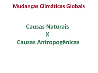 Mudanças Climáticas Globais
  Geleira Chacaltaya na Bolívia




    Causas Naturais
           X
 Causas Antropogênicas
 