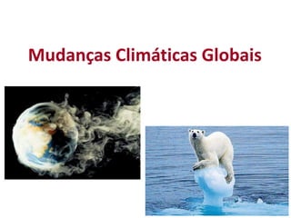 Mudanças Climáticas Globais
 