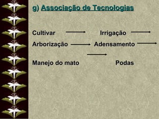 g)  Associação de Tecnologias Cultivar  Irrigação  Arborização  Adensamento  Manejo do mato  Podas 
