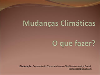Elaboração:  Secretaria do Fórum Mudanças Climáticas e Justiça Social [email_address] 