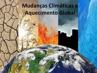 Mudanças Climáticas e
Aquecimento Global
 