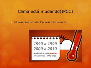 Clima está mudando(IPCC) 
 
