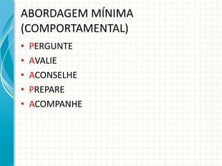 ABORDAGEM MÍNIMA (COMPORTAMENTAL) P ERGUNTE A VALIE A CONSELHE P REPARE A COMPANHE 