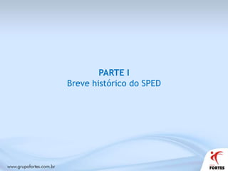 Ordem da apresentaçãoPARTE I – Breve histórico do SPEDPARTE II - O SPED como agente de mudançasPARTE III - Desafios e Perspectivas para a Profissão Contábil