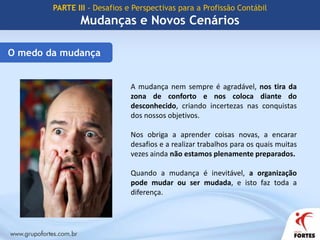 PARTE III - Desafios e Perspectivas para a Profissão ContábilMudanças e Novos CenáriosNovos horizontesConvergência da Contabilidade Brasileira aos Padrões InternacionaisComposição do CPCFontes: http://www.cpc.org.br/index.php e Resolução CFC nº 1.055/05