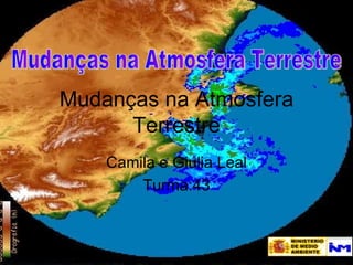 Mudanças na Atmosfera
      Terrestre
    Camila e Giulia Leal
        Turma:43
 